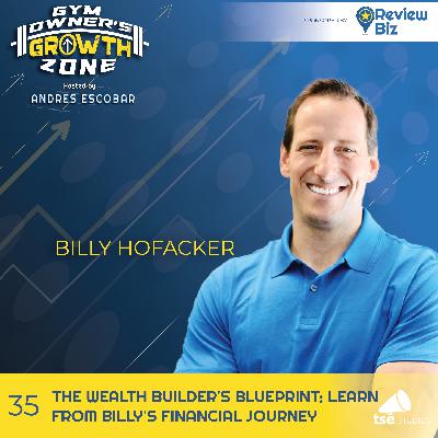 The Wealth Builder's Blueprint: Learn from Billy's Financial Journey | Billy Hofacker - 035 The Wealth Builder's Blueprint: Learn from Billy's Financial Journey | Billy Hofacker - 035