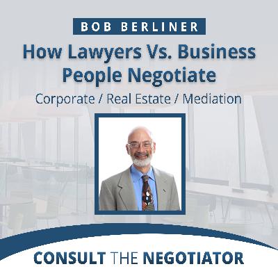 Bob Berliner: How Lawyers Vs. Business People Negotiate Bob Berliner: How Lawyers Vs. Business People Negotiate