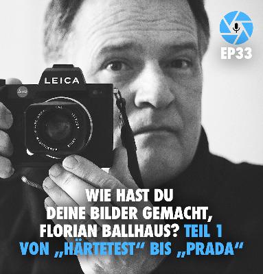 EP33: Wie hast Du Deine Bilder gemacht, Florian Ballhaus? – Teil 1: Von „Härtetest“ bis „Prada“