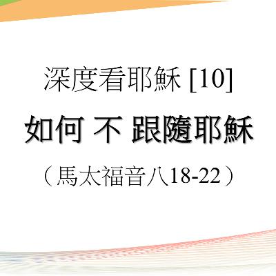 2025-12-21 - 深度看耶穌 [10] ~ 如何不跟隨耶穌 (馬太福音 8:18-22)