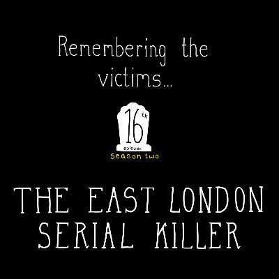 S2, E16: Remembering the Victims: The East London Serial Killer S2, E16: Remembering the Victims: The East London Serial Killer