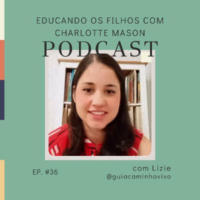 Educando os filhos no método Charlotte Mason com Lizie @guiacaminhovivo - Ep #36