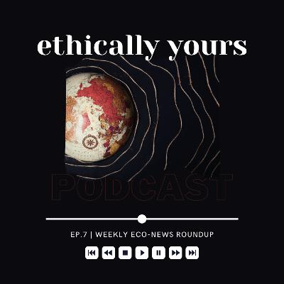 Ep.7 | Weekly Eco-News Roundup | April 6 Ep.7 | Weekly Eco-News Roundup | April 6