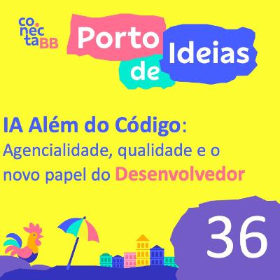 IA Além do Código: Agencialidade, Qualidade e o Novo Papel do DesenvolvedorDo Copilot aos Agentes: O que mudou no desenvolvimento de software em 1 ano - Porto de Ideias #36