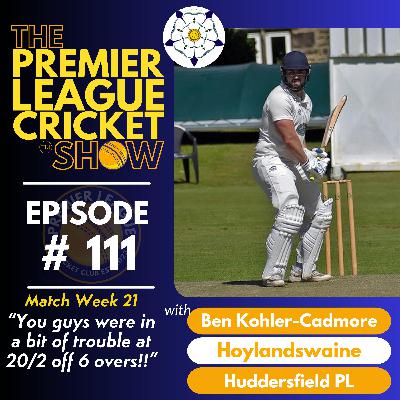 The Premier League Cricket Show - Match Week 21 - “You guys were in a bit of trouble at 20/2 off 6 overs!!” with Ben Kohler-Cadmore