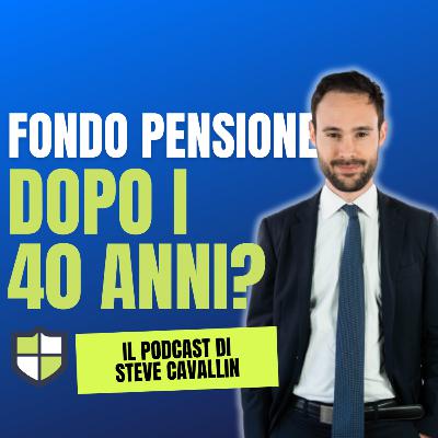 Ep. 64: Fondo pensione: ha senso aprirlo dopo i 40 anni?