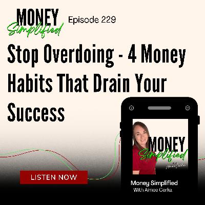 229: Stop Overdoing - 4 Money Habits That Drain Your Success 229: Stop Overdoing - 4 Money Habits That Drain Your Success