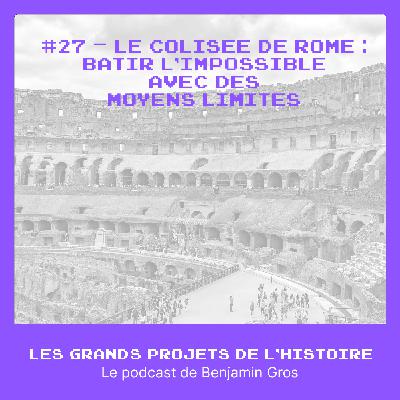 #27 - Le Colisée de Rome – Bâtir l’impossible avec des moyens limités #27 - Le Colisée de Rome – Bâtir l’impossible avec des moyens limités