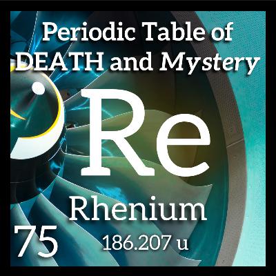 Rhenium, No Capes, and the Periodic Table of Death and Mystery Rhenium, No Capes, and the Periodic Table of Death and Mystery