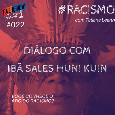 #022 - Diálogo com Cacique Ibã Huni Kuin | Racismo Ep.05