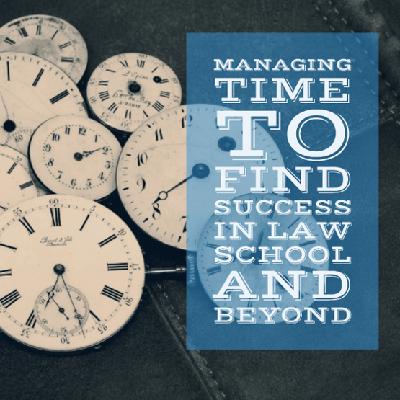 Managing Time To Find Success in Law School and Beyond