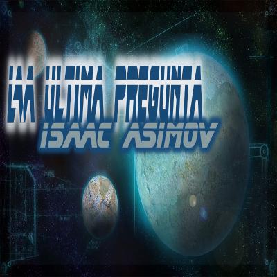 "La Última Pregunta", de Isaac Asimov [Audio libro de ciencia ficción]
