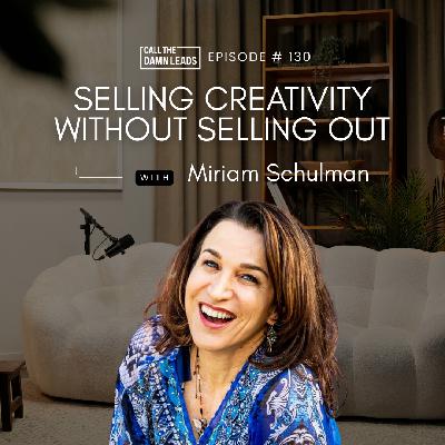 Episode 130 – Selling Creativity Without Selling Out with Miriam Schulman Episode 130 – Selling Creativity Without Selling Out with Miriam Schulman