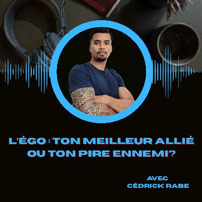 #7- L'égo: ton meilleur allié ou ton pire ennemi?