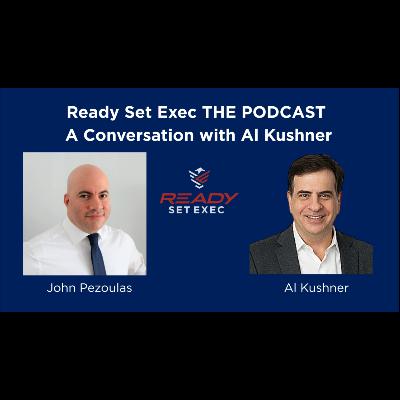 Ready Set Exec THE PODCAST - Conversation with Al Kushner Ready Set Exec THE PODCAST - Conversation with Al Kushner