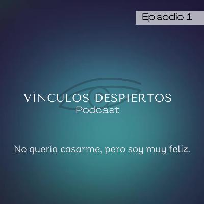 Episodio 1: No quería casarme, pero soy muy feliz en mi matrimonio