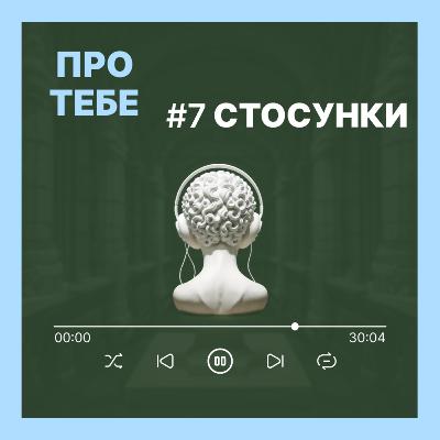 Подкаст Про тебе - випуск 7 - СТОСУНКИ