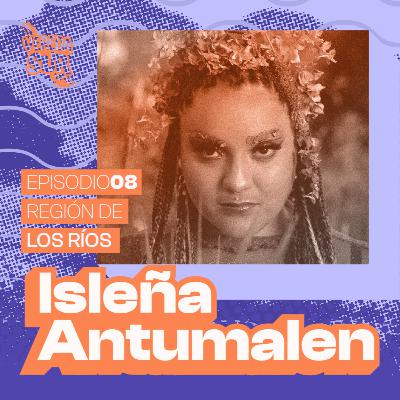 E8 T2: ISLEÑA ANTUMALEN, REGIÓN DE LOS RÍOS E8 T2: ISLEÑA ANTUMALEN, REGIÓN DE LOS RÍOS