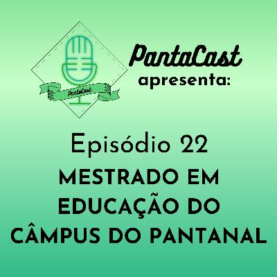 Mestrado em Educação do Câmpus do Pantanal (PantaCast #22)