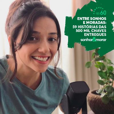 EP60 | Entre sonhos e moradas: 59 histórias das 500 mil chaves entregues