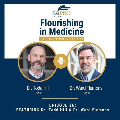 Building a Culture of Compassionate Care with Dr. Todd Hill and Dr. Ward Flemons | Flourishing in Medicine: From Surviving to Thriving #26