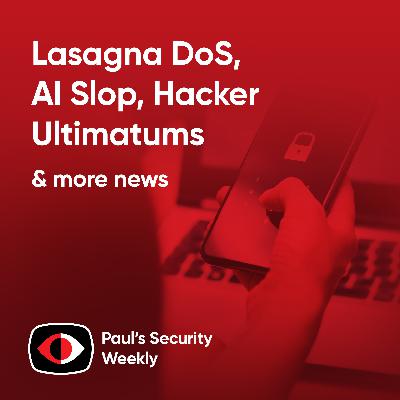 Lasagna DoS, AI Slop, Hacker Ultimatums  - PSW #890