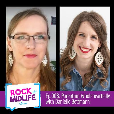 Ep.008: Parenting Wholeheartedly with Danielle Bettmann