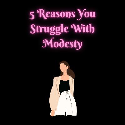 5 Reasons You Might Struggle With Modesty 5 Reasons You Might Struggle With Modesty