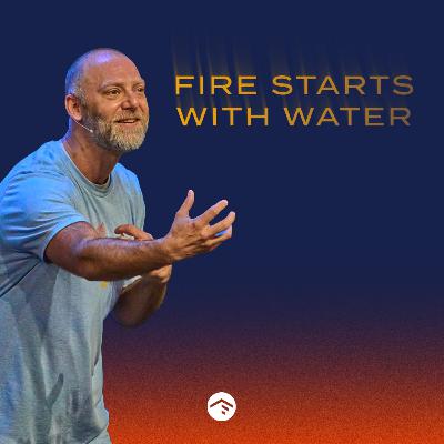 Fire Starts with Water