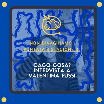 CACO COSA? Intervista con Valentina Fussi (S.3,E.3)