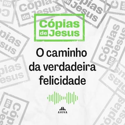 O CAMINHO DA VERDADEIRA FELICIDADE| Cópias de Jesus #8