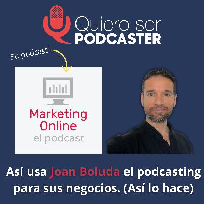 Así usa Joan Boluda el podcasting para sus negocios. (Así lo hace)