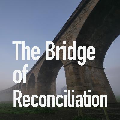 The Bridge of Reconciliation The Bridge of Reconciliation