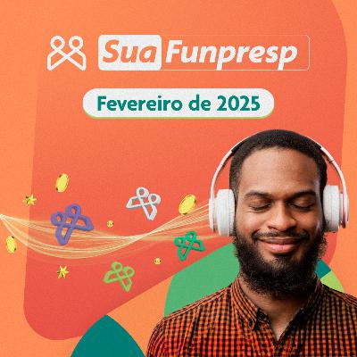Sua Funpresp - Fevereiro/2025 - O boletim bimestral do Servidor Público Federal Sua Funpresp - Fevereiro/2025 - O boletim bimestral do Servidor Público Federal