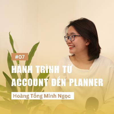 S1 | EP7 - Hành trình từ một Account trở thành Planner - Có đáng để đổi? | Hoàng Tống Minh Ngọc S1 | EP7 - Hành trình từ một Account trở thành Planner - Có đáng để đổi? | Hoàng Tống Minh Ngọc