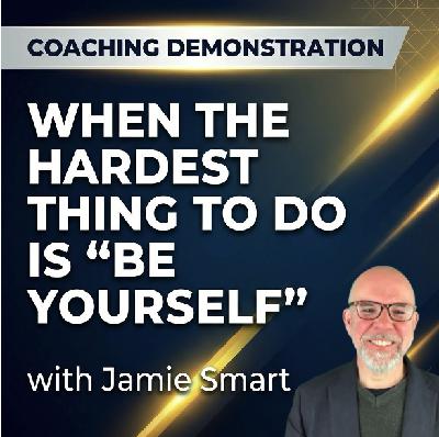 #156 - (Coaching Demo) When the Hardest Thing to Do is "Be Yourself" #156 - (Coaching Demo) When the Hardest Thing to Do is "Be Yourself"