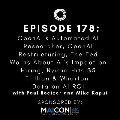 #178: OpenAI’s Automated AI Researcher, OpenAI Restructuring, The Fed Warns About AI’s Impact on Hiring, Nvidia Hits $5 Trillion & Wharton Data on AI ROI