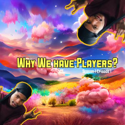 Why we have players | S1Ep1