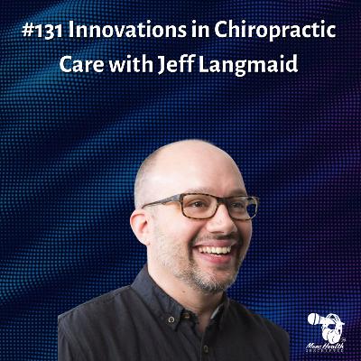 #131 Jeff Langmaid Discusses Innovations in Chiropractic Care #131 Jeff Langmaid Discusses Innovations in Chiropractic Care