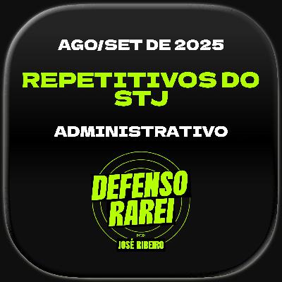 Repetitivos do STJ de agosto/setembro de 2025: ADMINISTRATIVO