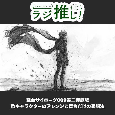 【感想回】舞台「サイボーグ009-13番目の追跡者-」:舞台でしかできないアレンジが胸を熱くする! #150 【感想回】舞台「サイボーグ009-13番目の追跡者-」:舞台でしかできないアレンジが胸を熱くする! #150