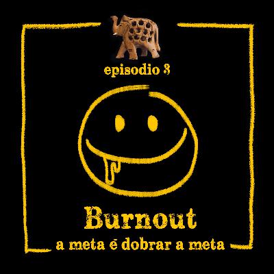 EP03 - BURNOUT. A meta é dobrar a meta.