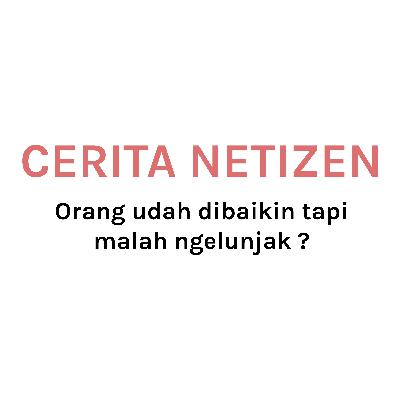 Cerita Netizen : Orang udah dibaikin tapi malah ngelunjak ?