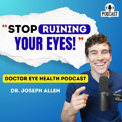 Stop Ruining Your Eyes! Doctor Eye Health Podcast with Optometrist Dr. Joseph Allen Stop Ruining Your Eyes! Doctor Eye Health Podcast with Optometrist Dr. Joseph Allen