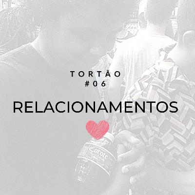 Tortão pra Esquerda - 06 - Relacionamentos