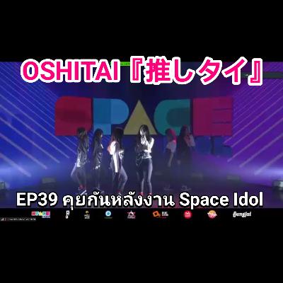 「OSHITAI」EP39 'คุยกันหลังงาน Space Idol' 「OSHITAI」EP39 'คุยกันหลังงาน Space Idol'