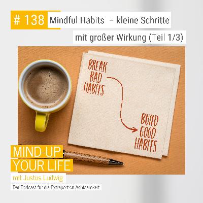 Mindful Habits - kleine Schritte mit großer Wirkung (Teil 1/3) #138 Mindful Habits - kleine Schritte mit großer Wirkung (Teil 1/3) #138