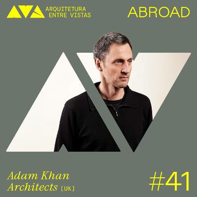 #41 Adam Khan (UK), Arquitetura Entre Vistas ABROAD #41 Adam Khan (UK), Arquitetura Entre Vistas ABROAD