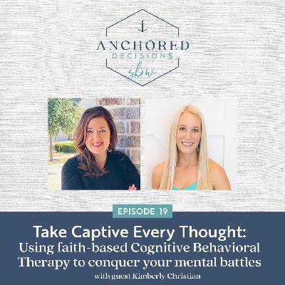 019: Take Captive Every Thought: Using Faith-Based Cognitive Behavioral Therapy to Conquer Your Mental Battles with Kimberly Christian 019: Take Captive Every Thought: Using Faith-Based Cognitive Behavioral Therapy to Conquer Your Mental Battles with Kimberly Christian