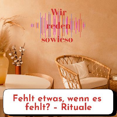 Fehlt etwas, wenn es fehlt? – Rituale